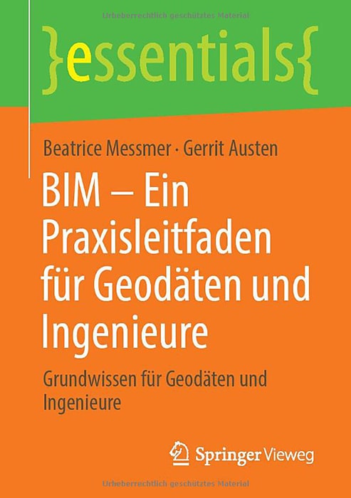 BIM – Ein Praxisleitfaden für Geodäten und Ingenieure: Grundwissen für Geodäten und Ingenieure (essentials)